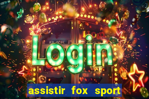 assistir fox sport futebol tv